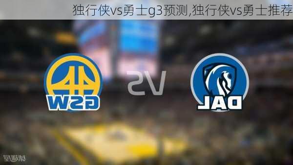 独行侠vs勇士g3预测,独行侠vs勇士推荐