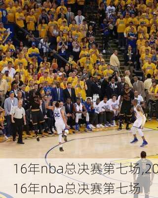 16年nba总决赛第七场,2016年nba总决赛第七场