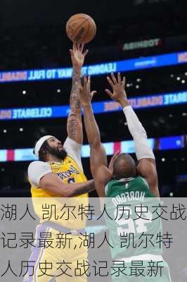 湖人 凯尔特人历史交战记录最新,湖人 凯尔特人历史交战记录最新