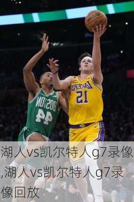 湖人vs凯尔特人g7录像,湖人vs凯尔特人g7录像回放