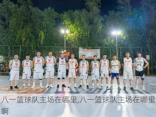 八一篮球队主场在哪里,八一篮球队主场在哪里啊