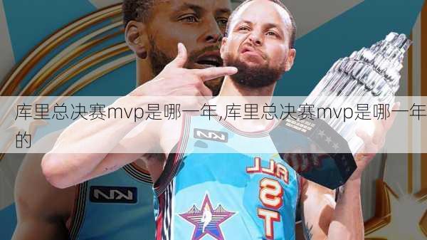 库里总决赛mvp是哪一年,库里总决赛mvp是哪一年的