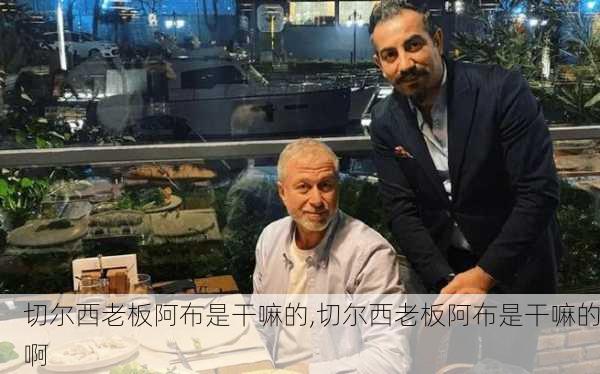 切尔西老板阿布是干嘛的,切尔西老板阿布是干嘛的啊