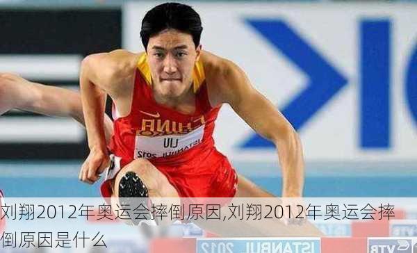 刘翔2012年奥运会摔倒原因,刘翔2012年奥运会摔倒原因是什么
