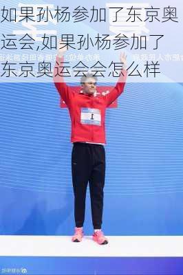 如果孙杨参加了东京奥运会,如果孙杨参加了东京奥运会会怎么样