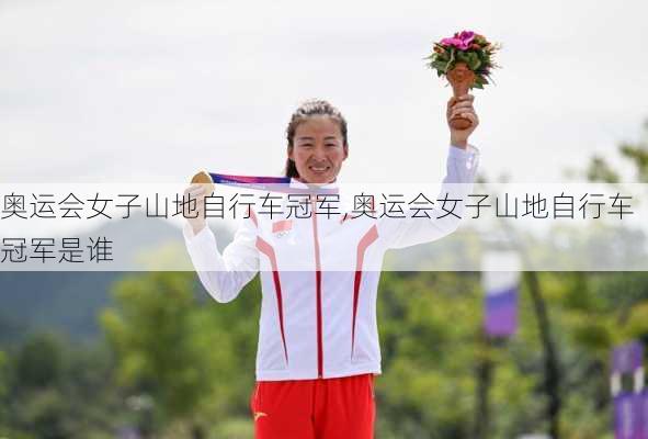 奥运会女子山地自行车冠军,奥运会女子山地自行车冠军是谁