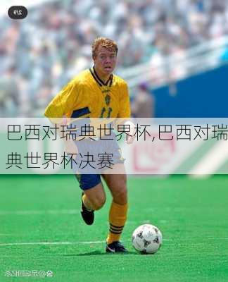巴西对瑞典世界杯,巴西对瑞典世界杯决赛
