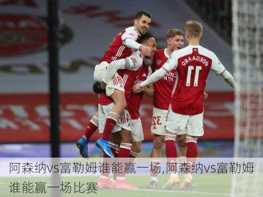 阿森纳vs富勒姆谁能赢一场,阿森纳vs富勒姆谁能赢一场比赛
