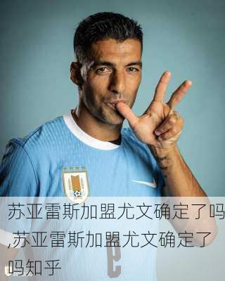 苏亚雷斯加盟尤文确定了吗,苏亚雷斯加盟尤文确定了吗知乎