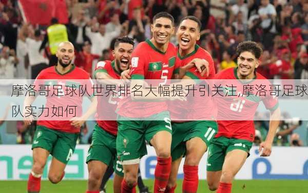 摩洛哥足球队世界排名大幅提升引关注,摩洛哥足球队实力如何