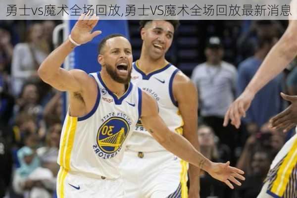 勇士vs魔术全场回放,勇士VS魔术全场回放最新消息