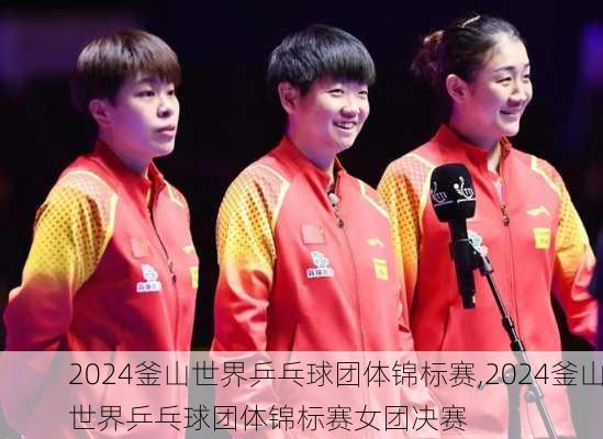 2024釜山世界乒乓球团体锦标赛,2024釜山世界乒乓球团体锦标赛女团决赛