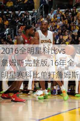 2016全明星科比vs詹姆斯完整版,16年全明星赛科比单打詹姆斯