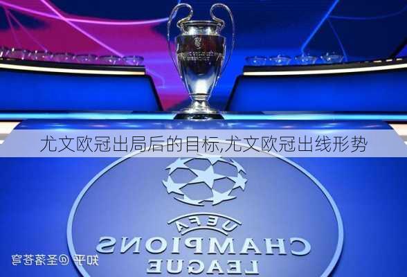 尤文欧冠出局后的目标,尤文欧冠出线形势