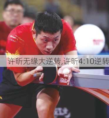 许昕无缘大逆转,许昕4:10逆转