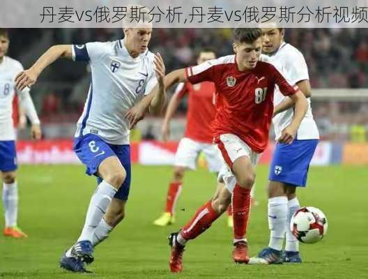 丹麦vs俄罗斯分析,丹麦vs俄罗斯分析视频