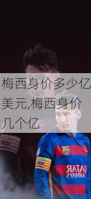 梅西身价多少亿美元,梅西身价几个亿