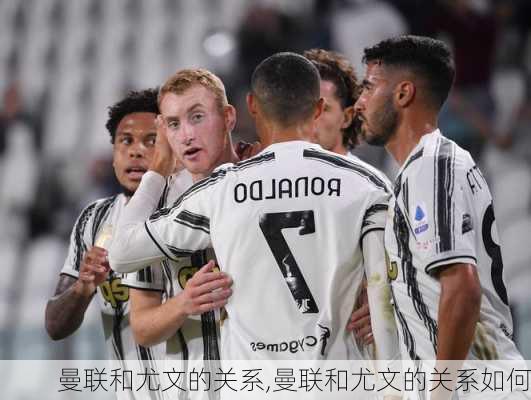 曼联和尤文的关系,曼联和尤文的关系如何