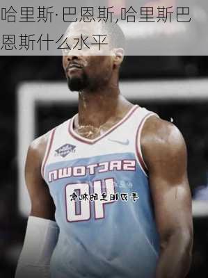 哈里斯·巴恩斯,哈里斯巴恩斯什么水平