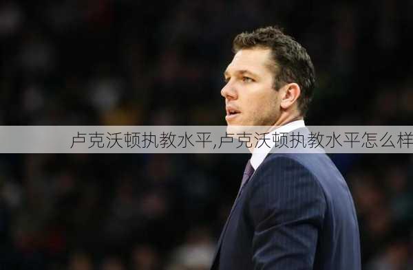 卢克沃顿执教水平,卢克沃顿执教水平怎么样