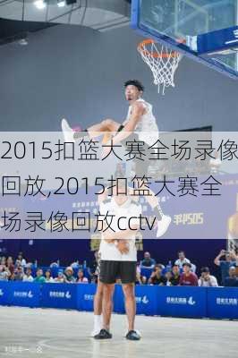 2015扣篮大赛全场录像回放,2015扣篮大赛全场录像回放cctv