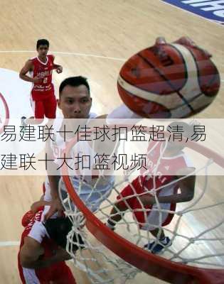易建联十佳球扣篮超清,易建联十大扣篮视频