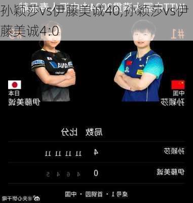 孙颖莎vs伊藤美诚40,孙颖莎vs伊藤美诚4:0