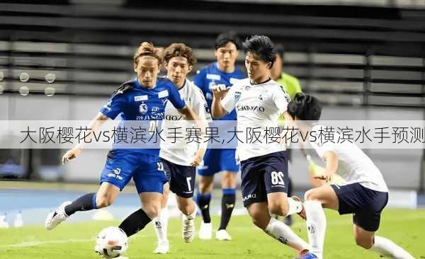 大阪樱花vs横滨水手赛果,大阪樱花vs横滨水手预测