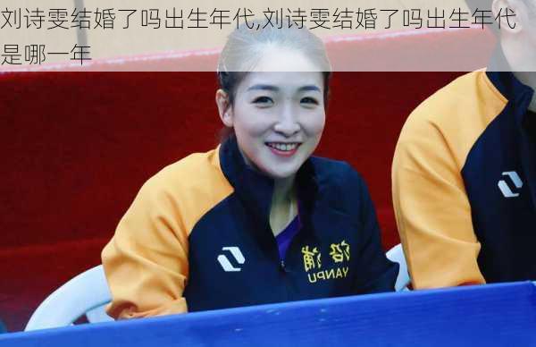 刘诗雯结婚了吗出生年代,刘诗雯结婚了吗出生年代是哪一年