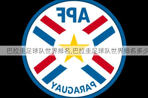 巴拉圭足球队世界排名,巴拉圭足球队世界排名多少