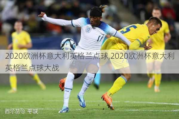 2020欧洲杯意大利英格兰点球,2020欧洲杯意大利英格兰点球大战