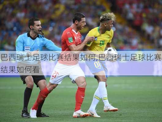 巴西瑞士足球比赛结果如何,巴西瑞士足球比赛结果如何看
