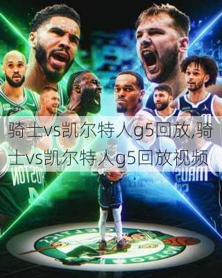 骑士vs凯尔特人g5回放,骑士vs凯尔特人g5回放视频