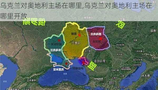 乌克兰对奥地利主场在哪里,乌克兰对奥地利主场在哪里开放