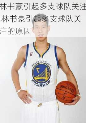 林书豪引起多支球队关注,林书豪引起多支球队关注的原因