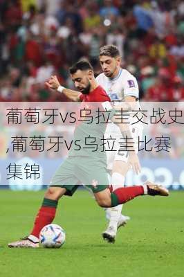 葡萄牙vs乌拉圭交战史,葡萄牙vs乌拉圭比赛集锦