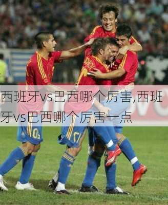 西班牙vs巴西哪个厉害,西班牙vs巴西哪个厉害一点