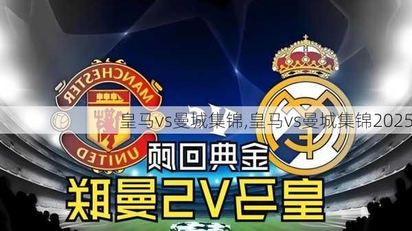 皇马vs曼城集锦,皇马vs曼城集锦2025