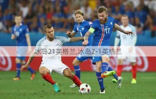 冰岛21英格兰,冰岛2-1英格兰