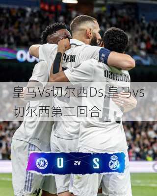 皇马Vs切尔西Ds,皇马vs切尔西第二回合