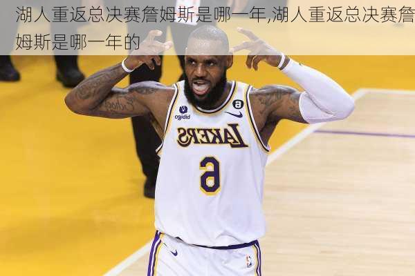 湖人重返总决赛詹姆斯是哪一年,湖人重返总决赛詹姆斯是哪一年的