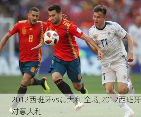 2012西班牙vs意大利 全场,2012西班牙对意大利