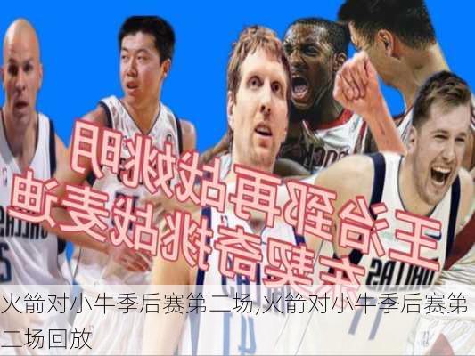 火箭对小牛季后赛第二场,火箭对小牛季后赛第二场回放