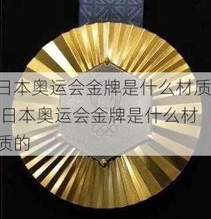 日本奥运会金牌是什么材质,日本奥运会金牌是什么材质的