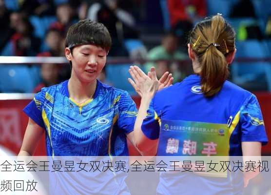 全运会王曼昱女双决赛,全运会王曼昱女双决赛视频回放