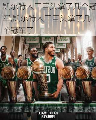 凯尔特人三巨头拿了几个冠军,凯尔特人三巨头拿了几个冠军了