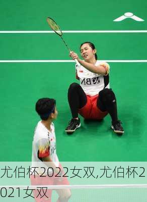 尤伯杯2022女双,尤伯杯2021女双