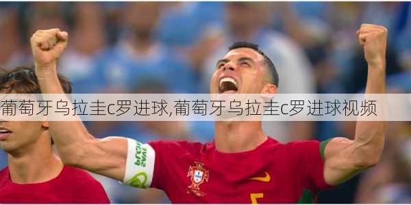 葡萄牙乌拉圭c罗进球,葡萄牙乌拉圭c罗进球视频