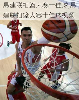 易建联扣篮大赛十佳球,易建联扣篮大赛十佳球视频