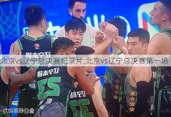 北京vs辽宁总决赛纪录片,北京vs辽宁总决赛第一场